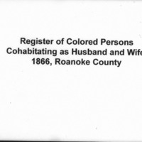 Register of Colored Persons Cohabitating as Husband and Wife<br /><br />
Roanoke County, 1866